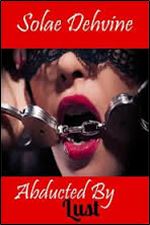 Abducted By Lust: Part 1: An Erotica Romance