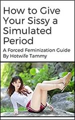 How to Give Your Sissy a Simulated Period: A Forced Feminization Guide