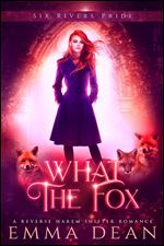 What the Fox: A Reverse Harem Shifter Romance (The Chaos of Foxes Book 3)