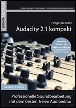 Audacity 2.1 kompakt: Professionelle Soundbearbeitung mit dem besten freien Audioeditor (Desktop.Edition 11) [German]