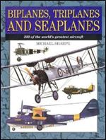 Biplanes, Triplanes and Seaplanes: 200 of the World's Greatest Aircraft