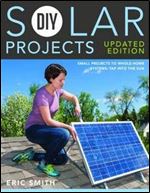 DIY Solar Projects - Updated Edition: Small Projects to Whole-home Systems: Tap Into the Sun
