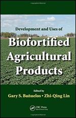 Development and Uses of Biofortified Agricultural Products