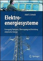 Elektroenergiesysteme: Erzeugung, Transport, Ubertragung und Verteilung elektrischer Energie GERMAN [German]