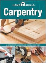 HomeSkills: Carpentry: An Introduction to Sawing, Drilling, Shaping & Joining Wood