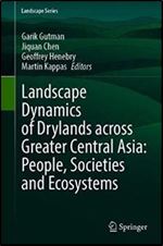 Landscape Dynamics of Drylands across Greater Central Asia: People, Societies and Ecosystems