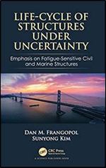 Life-Cycle of Structures Under Uncertainty: Emphasis on Fatigue-Sensitive Civil and Marine Structures