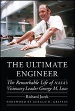 The Ultimate Engineer: The Remarkable Life of NASA's Visionary Leader George M. Low