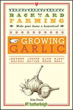 Backyard Farming: Growing Garlic: The Complete Guide to Planting, Growing, and Harvesting Garlic.