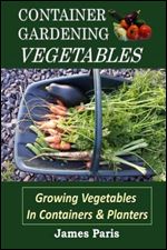 Container Gardening - Vegetables: Growing Vegetables In Containers And Planters: Volume 2 (Gardening Techniques)
