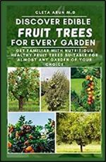DISCOVER EDIBLE FRUIT TREES FOR EVERY GARDEN: Get Familiar with Nutritious Healthy Fruit Trees Suitable for Almost Any Garden of Your Choice