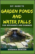 DIY Guide To Garden Ponds and Water Falls for Beginners and Dummies