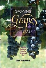 Growing Grapes in Texas: From the Commercial Vineyard to the Backyard Vine (Texas A&M AgriLife Research and Extension Service Series)