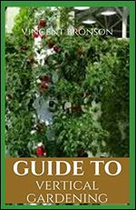 Guide to Vertical Gardening: Gardening, the laying out and care of a plot of ground devoted partially or wholly to the growing of plants such as flowers, herbs, or vegetables.