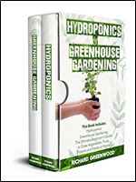 Hydroponics and Greenhouse Gardening: This Book Includes - Hydroponics + Greenhouse Gardening - The Ultimate Beginner's Guide to Grow Vegetables, Fruits, Flowers and Herbs at Home