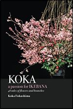 KOKA. A Passion for Ikebana: 48 Tales of Flowers and Branches