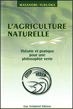 L'agriculture naturelle : theorie et pratique pour une philosophie verte [French]