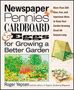 Newspaper, Pennies, Cardboard, and Eggs For Growing a Better Garden: More Than 400 New, Fun, and Ingenious Ideas to Keep Your Garden Growing Great All Season Long