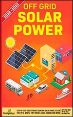 Off Grid Solar Power 2022-2023: Step-By-Step Guide to Make Your Own Solar Power System For RV's, Boats, Tiny Houses, Cars, Cabins and More With The ... Sufficient Sustainable Survival Secrets)