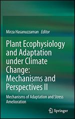Plant Ecophysiology and Adaptation under Climate Change: Mechanisms and Perspectives II: Mechanisms of Adaptation and Stress Amelioration