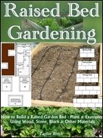 Raised Bed Gardening: How to Build a Raised Garden Bed Plans and Examples Using Wood, Stone, Block and Other Materials (Gardening Guides)