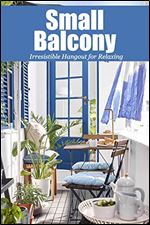 Small Balcony: Irresistible Hangout for Relaxing: Balcony Gardening