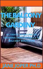 THE BALCONY GARDENY : ULTIMATE GUIDELINE ON GROWING FRESH PRODUCE IN BALCONY BEGINNERS