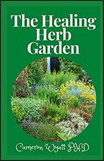 The Healing Herb Garden: A Gardener's Guide to Growing, Using and Enjoying Herbs Organically