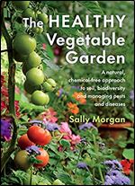 The Healthy Vegetable Garden: A natural, chemical-free approach to soil, biodiversity and managing pests and diseases