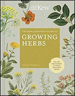 The Kew Gardener's Guide to Growing Herbs: The art and science to grow your own herbs (Kew Experts)