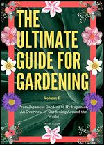 The Ultimate Guide For Gardening Volume 2: From Japanese Gardens to Hydroponics, An Overview of Gardening Around the World