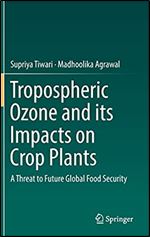 Tropospheric Ozone and its Impacts on Crop Plants: A Threat to Future Global Food Security