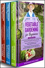 Vegetable Gardening for Beginners: 3 in 1- A Comprehensive Beginner's Guide+ Simple and Effective Methods for Indoor and Outdoor Vegetable Gardening+ Advanced Techniques of Beautiful Gardening