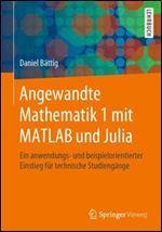 Angewandte Mathematik 1 mit MATLAB und Julia: Ein anwendungs- und beispielorientierter Einstieg fur technische Studiengange [German]