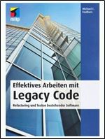 Effektives Arbeiten mit Legacy Code. Refactoring und Testen bestehender Software [German]