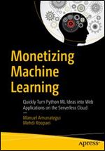 Monetizing Machine Learning: Quickly Turn Python ML Ideas into Web Applications on the Serverless Cloud