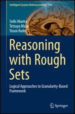 Reasoning with Rough Sets: Logical Approaches to Granularity-Based Framework (Intelligent Systems Reference Library)
