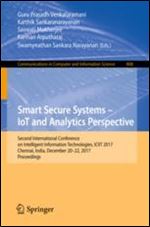 Smart Secure Systems IoT and Analytics Perspective: Second International Conference on Intelligent Information Technologies. ICIIT 2017, Chennai, ... in Computer and Information Science)