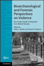Bioarchaeological and Forensic Perspectives on Violence: How Violent Death Is Interpreted from Skeletal Remains (Cambridge Studies in Biological and Evolutionary Anthropology)