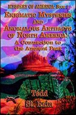 Mystery Of America: Enigmatic Mysteries And Anomalous Artifacts Of North America - A Connection To The Ancient Past