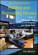 An Introduction to Building and Renovating Houses: Volume 2 Finding Your Ideal Property and Designing Your Dream Home