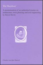 De Huysbou: A Reconstruction of an Unfinished Treatise on Architecture, Town Planning and Civil Engineering by Simon Stevin (Edita - History of Science and Scholarship in the Netherlands)