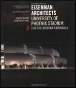Eisenman Architects: Home Field Advantage - 8 University of Phoenix Stadiam Source Books in Architecture