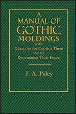F. A. Paley - A Manual of Gothic Moldings: With Directions for Copying Them and for Determining Their Dates