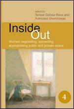 Inside Out: Women Negotiating, Subverting, Appropriating Public and Private Space. (Spatial Practices)