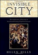 Invisible City: The Architecture of Devotion in Seventeenth-Century Neapolitan Convents