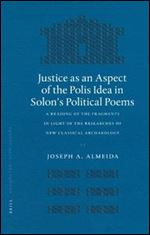 Justice As an Aspect of the Polis Idea in Solon's Political Poems: A Reading of the Fragments in Light of the Researches of the