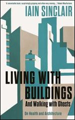 Living with Buildings: And Walking with Ghosts On Health and Architecture (Wellcome)