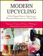 Modern Upcycling: A User-Friendly Guide to Inspiring and Repurposed Handicrafts for a Trendy Home