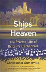 Ships of Heaven: The Private Life of Britains Cathedrals